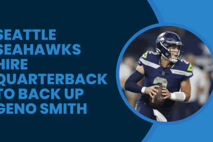 Seattle Seahawks Hire Quarterback to Back Up Geno Smith.