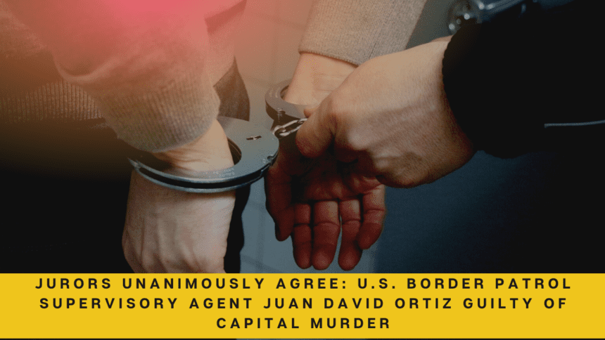 Jurors Unanimously Agree U.S. Border Patrol Supervisory Agent Juan David Ortiz Guilty of Capital Murder.