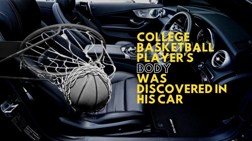 The Body of A College Basketball Player Was Discovered Inside His Car