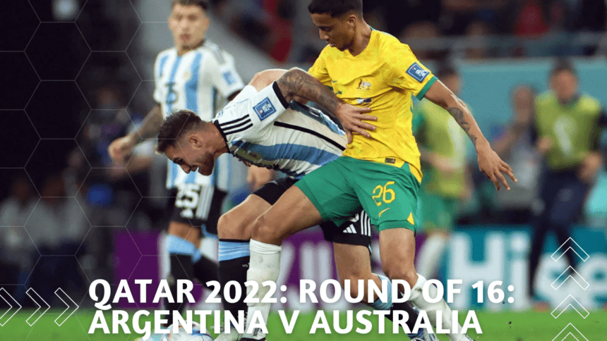 Qatar 2022 Round of 16 Argentina v Australia