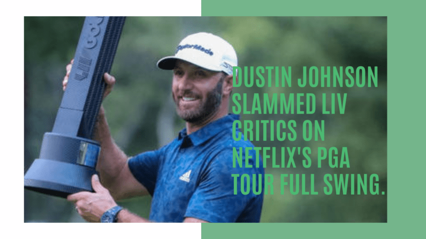 During Netflix's PGA Tour Full Swing show, Dustin Johnson slammed LIV critics in a very harsh way.