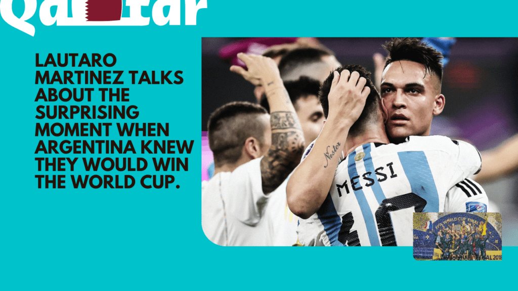 The startling moment when Argentina thought they would win the World Cup is revealed by Lautaro Martinez in this interview.