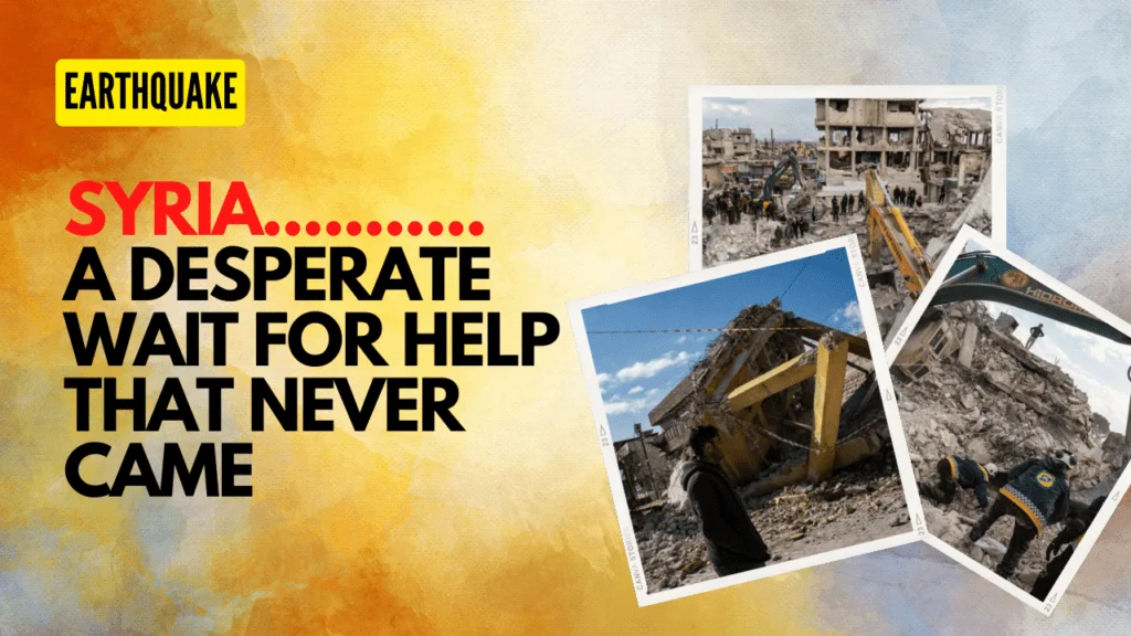 Syria was hit by an earthquake, and people were waiting desperately for help that never came.