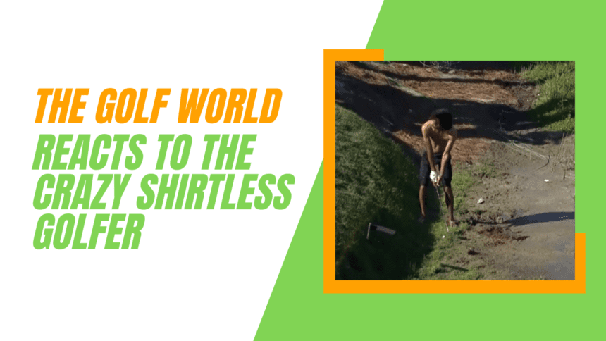 The golf world reacts to the crazy shirtless golfer.
