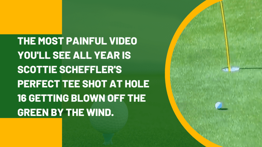 The most painful video you'll see all year is Scottie Scheffler's perfect tee shot at hole 16 getting blown off the green by the wind.