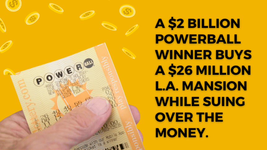 A $2 billion Powerball winner buys a $26 million L.A. mansion while a lawsuit is being filed over the winnings.