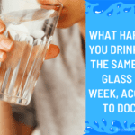 Doctors say that if you drink from the same water glass for a week, you will get sick.