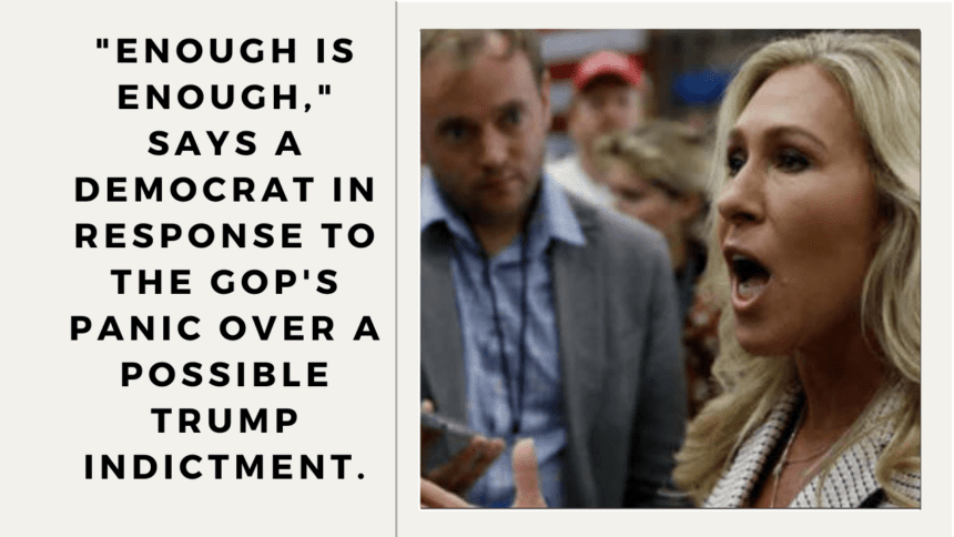 Enough is enough, says a Democrat in response to the GOP's panic over a possible Trump indictment.