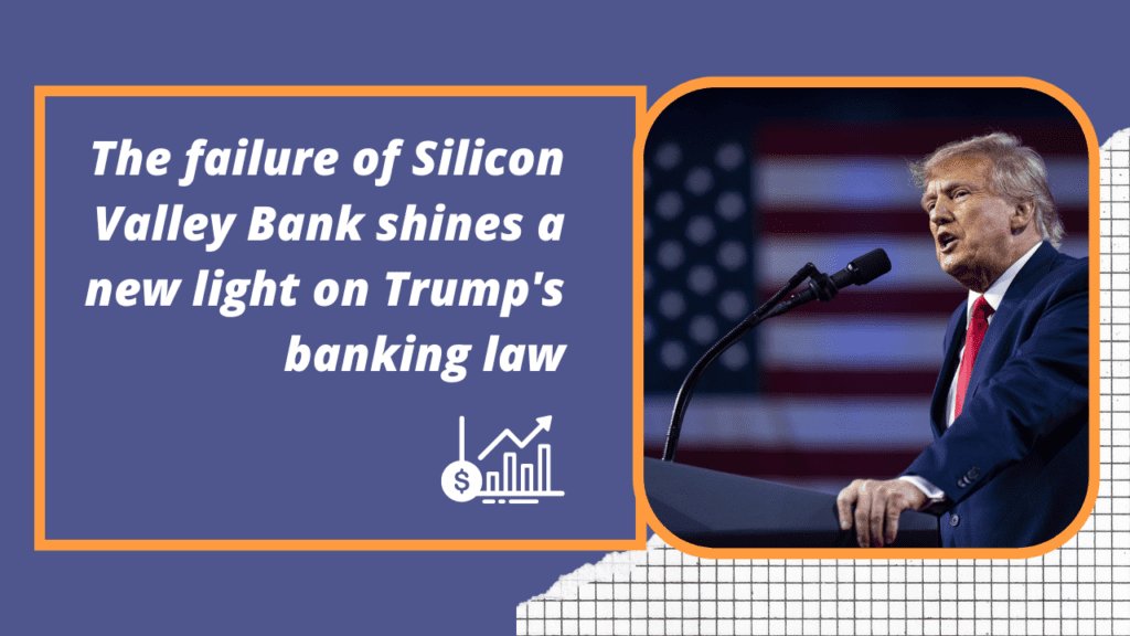 The failure of Silicon Valley Bank shines a new light on Trump's banking law.