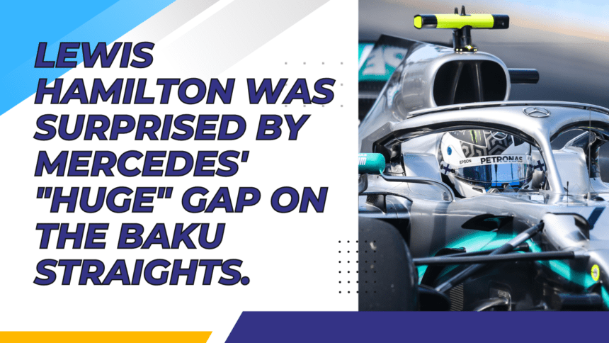 Lewis Hamilton was surprised by Mercedes' "huge" gap on the Baku straights.