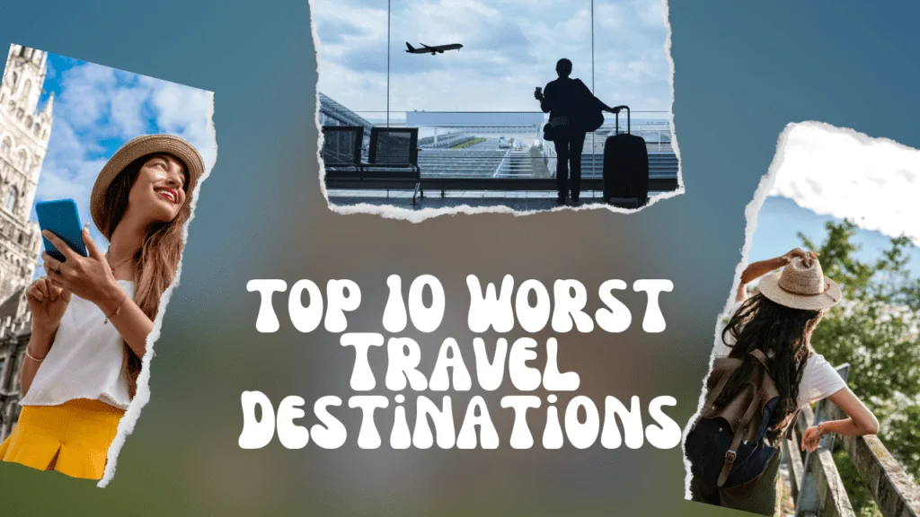 Top 10 Worst Travel Destinations: People Promise Never to Return!