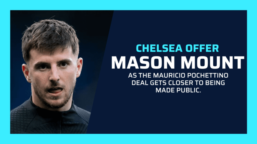 Chelsea gives a report on Mason Mount as the Mauricio Pochettino deal gets closer to being made public.