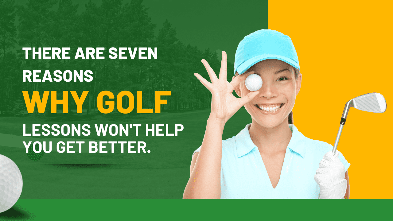 There are seven reasons why golf lessons won't help you get better.
