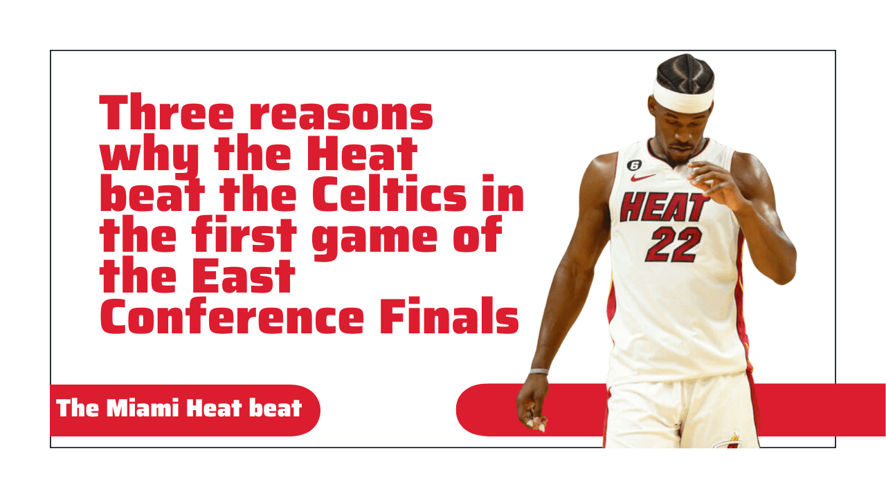 Three reasons why the Heat beat the Celtics in the first game of the East Conference Finals