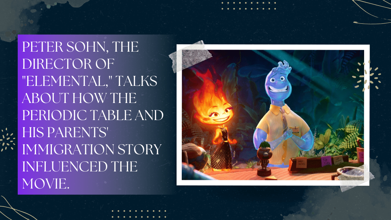 Peter Sohn, the director of "Elemental," talks about how the Periodic Table and his parents' immigration story influenced the movie.
