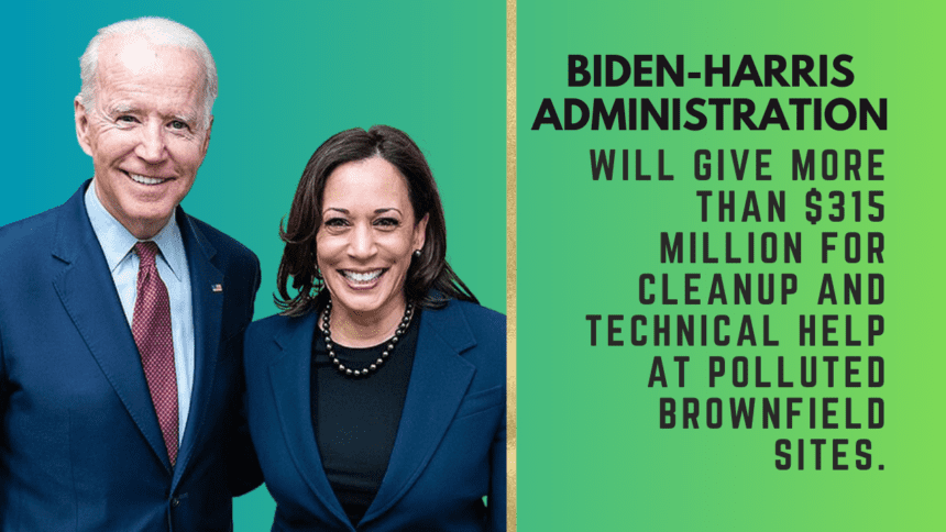 Biden-Harris administration, will give more than $315 million for cleanup and technical help at polluted brownfield sites.