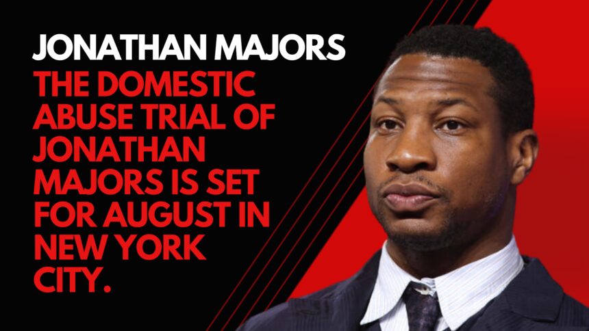 The domestic abuse trial of Jonathan Majors is set for August in New York City.
