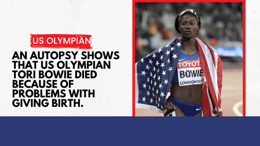 An autopsy shows that US Olympian Tori Bowie died because of problems with giving birth.