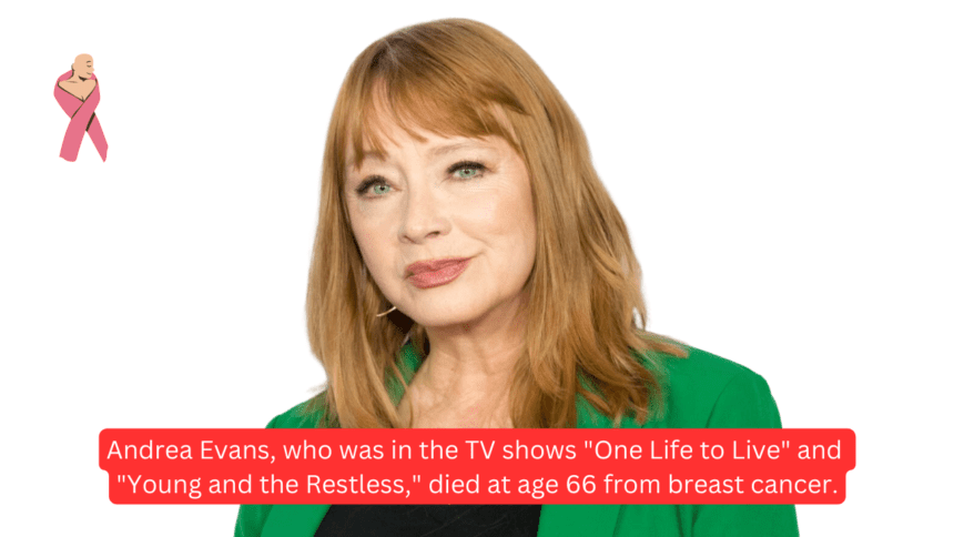 Andrea Evans, who was in the TV shows One Life to Live and Young and the Restless, died at age 66 from breast cancer.