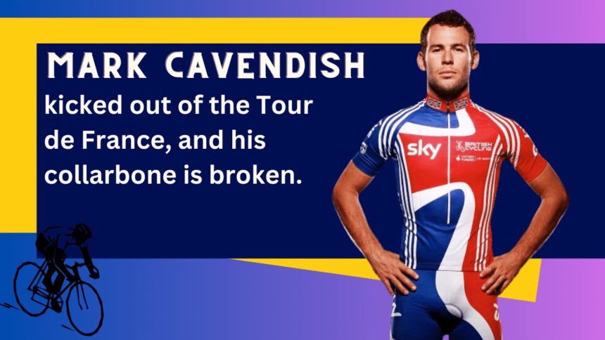 Mark Cavendish is kicked out of the Tour de France, and his collarbone is broken.