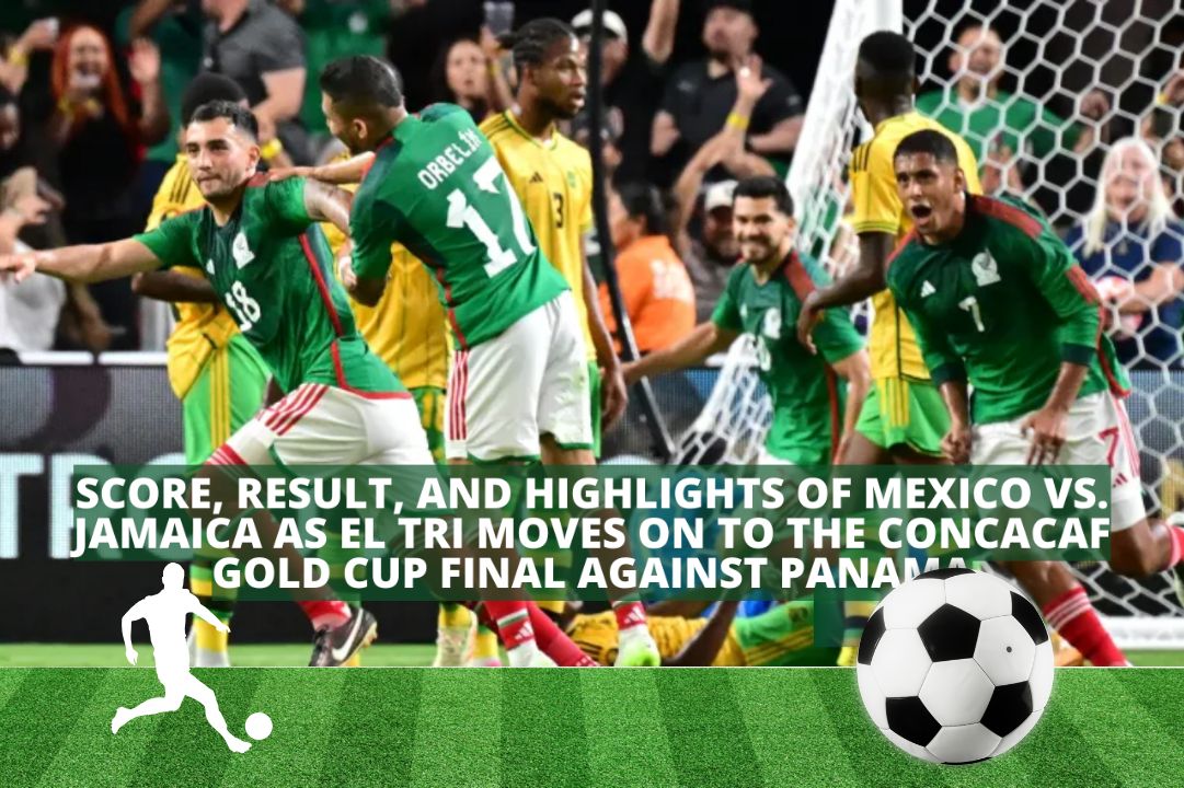 Score, result, and highlights of Mexico vs. Jamaica as El Tri moves on to the CONCACAF Gold Cup final against Panama
