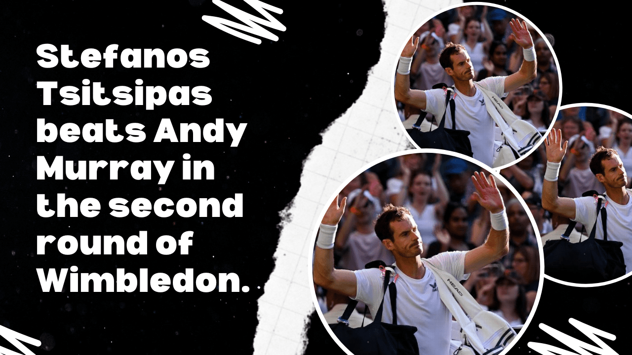Stefanos Tsitsipas beats Andy Murray in the second round of Wimbledon.