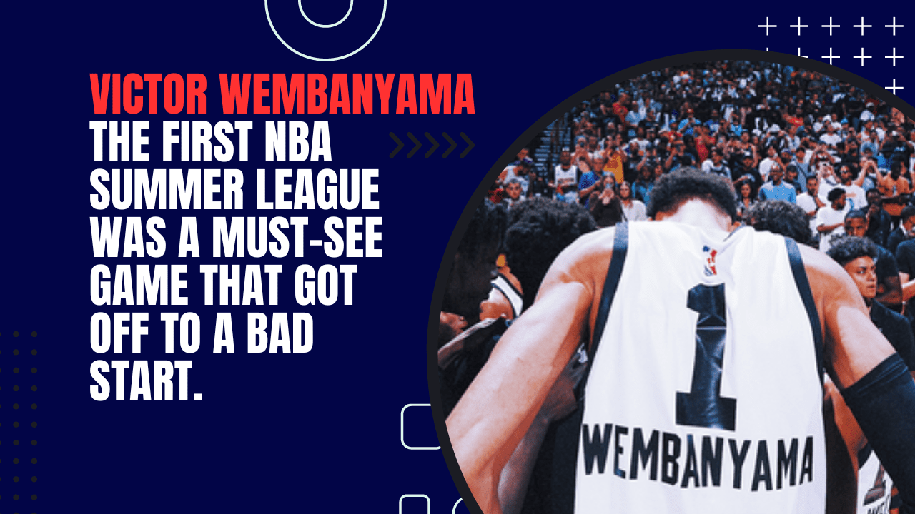 Wembanyama Victor The first NBA Summer League was a must-see game that got off to a bad start