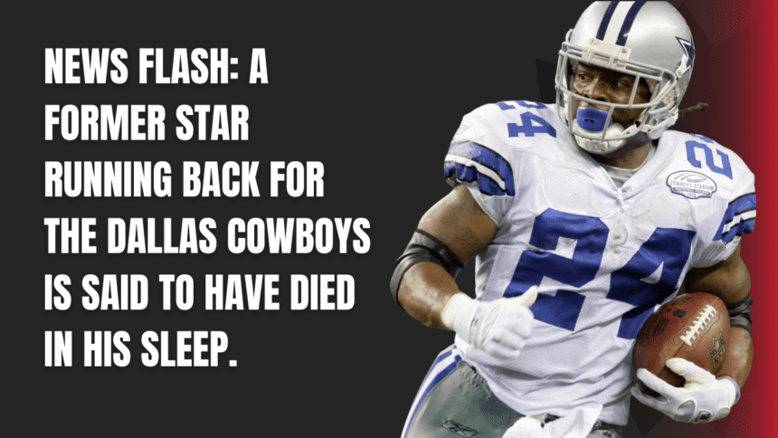 NEWS FLASH A former star running back for the Dallas Cowboys is said to have died in his sleep.