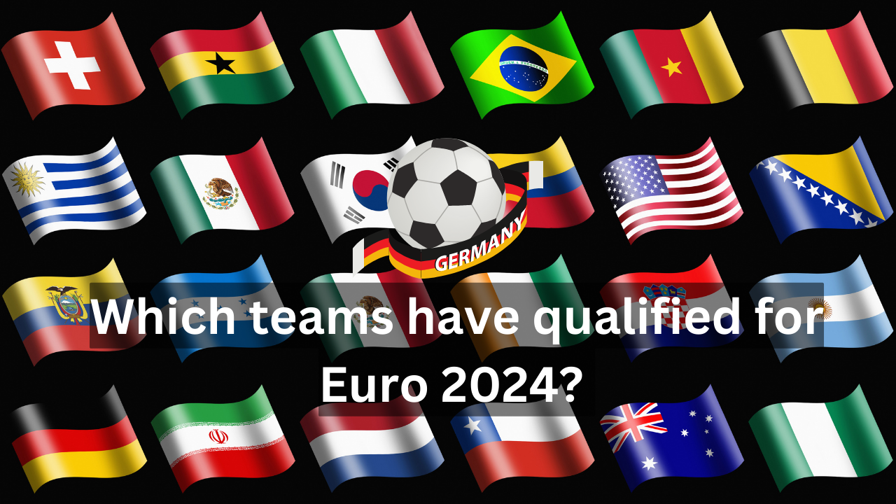Which teams have qualified for Euro 2024?