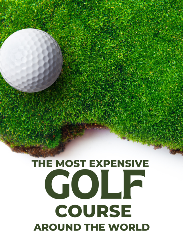 The Most Expensive Golf Courses Around The World.