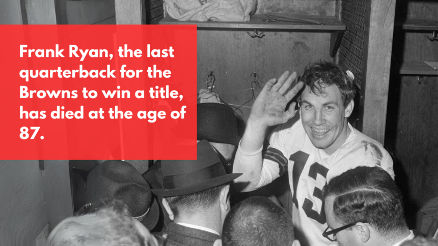 Frank Ryan, the last quarterback for the Browns to win a title, has died at the age of 87.