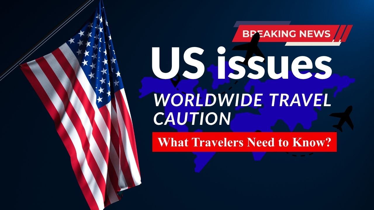 Breaking: US State Department Issues Global Travel Alert – What Travelers Need to Know