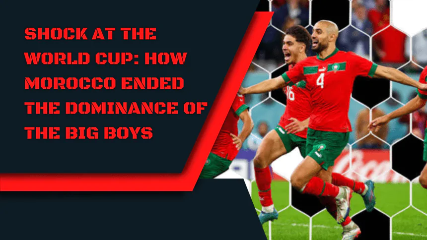 Shock at the World Cup How Morocco Ended the Dominance of the Big Boys.