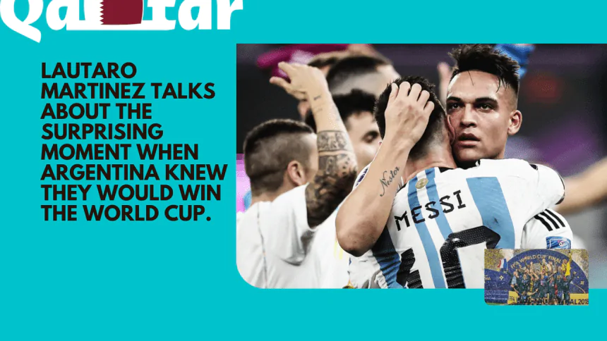 The startling moment when Argentina thought they would win the World Cup is revealed by Lautaro Martinez in this interview.