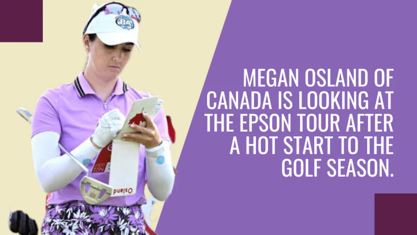 Megan Osland of Canada is looking at the Epson Tour after a hot start to the golf season.