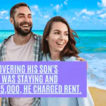 After discovering his son's girlfriend was staying and earning $65,000, he charged rent.