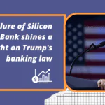 The failure of Silicon Valley Bank shines a new light on Trump's banking law.