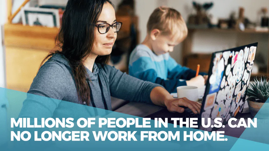 Millions of people in the U.S. can no longer work from home.