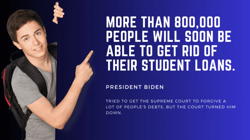 More than 800,000 people will soon be able to get rid of their student loans.