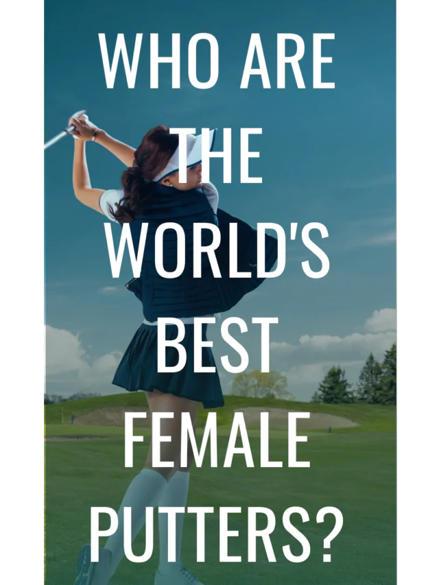 Who Are The World’s Best Female Putters?