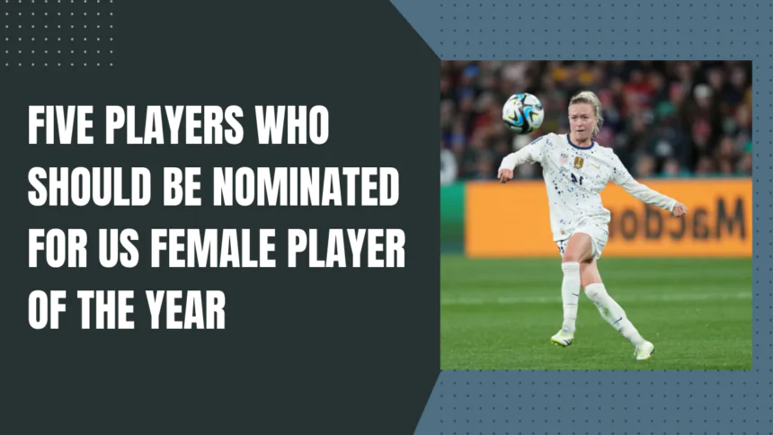 Five players who should be nominated for US Female Player of the Year.